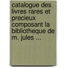 Catalogue Des Livres Rares Et Precieux Composant La Bibliotheque De M. Jules ... door Louis Ratisbonne