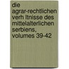 Die Agrar-Rechtlichen Verh Ltnisse Des Mittelalterlichen Serbiens, Volumes 39-42 by Milan Z. Vlajinac