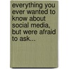 Everything You Ever Wanted to Know About Social Media, But Were Afraid to Ask... door Hilary J. M. Topper