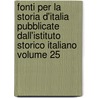 Fonti Per La Storia D'Italia Pubblicate Dall'istituto Storico Italiano Volume 25 by Istituto Storico Italiano