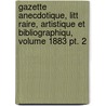 Gazette Anecdotique, Litt Raire, Artistique Et Bibliographiqu, Volume 1883 Pt. 2 door Onbekend