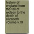 History of England from the Fall of Wolsey to the Death of Elizabeth Volume V.10