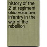 History of the 21st Regiment Ohio Volunteer Infantry in the War of the Rebellion door S.S. (Silas S.) Canfield