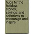 Hugs For The Holidays: Stories, Sayings, And Scriptures To Encourage And Inspire