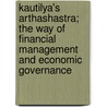 Kautilya's Arthashastra; The Way of Financial Management and Economic Governance by Kautilya