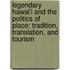 Legendary Hawai'i and the Politics of Place: Tradition, Translation, and Tourism