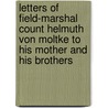 Letters of Field-Marshal Count Helmuth Von Moltke to His Mother and His Brothers door Helmuth Moltke