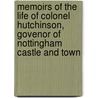 Memoirs of the Life of Colonel Hutchinson, Govenor of Nottingham Castle and Town by Lucy Hutchinson