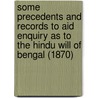 Some Precedents And Records To Aid Enquiry As To The Hindu Will Of Bengal (1870) door William Austin Monrtiou