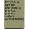 Text-Book of Light-Line Shorthand. a Practical, Phonetic System, Without Shading door Roscoe Lorenzo Eames