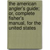 The American Angler's Guide; Or, Complete Fisher's Manual, for the United States by John J. Brown
