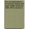 The Correspondence of Thomas Carlyle and Ralph Waldo Emerson, 1834-1872 Volume 2 by Thomas Carlyle