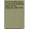 The First Explorations of the Trans-Allegheny Region by the Virginians 1650-1674 by Clarence Walworth Alvord