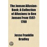The Jonson Allusion-Book; A Collection Of Allusions To Ben Jonson From 1597-1700 door Jesse Franklin Bradley