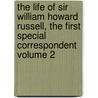 The Life of Sir William Howard Russell, the First Special Correspondent Volume 2 door William Howard Russell