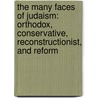 The Many Faces Of Judaism: Orthodox, Conservative, Reconstructionist, And Reform door Gilbert S. Rosenthal