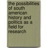 The Possibilities of South American History and Politics As a Field for Research door Jr. Bingham Hiram