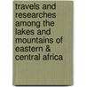 Travels and Researches Among the Lakes and Mountains of Eastern & Central Africa door James Frederic Elton