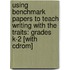 Using Benchmark Papers To Teach Writing With The Traits: Grades K-2 [With Cdrom]
