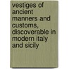 Vestiges of ancient manners and customs, discoverable in modern Italy and Sicily door J. J. 1794-1855 Blunt