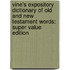 Vine's Expository Dictionary Of Old And New Testament Words: Super Value Edition