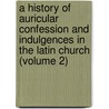 a History of Auricular Confession and Indulgences in the Latin Church (Volume 2) door Henry Charles Lea