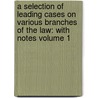 a Selection of Leading Cases on Various Branches of the Law: with Notes Volume 1 door John William Smith