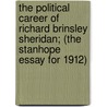 the Political Career of Richard Brinsley Sheridan; (The Stanhope Essay for 1912) by Michael Sadleir