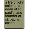 A Life of John Colet, D. D., Dean of St. Paul's, and Founder of St. Paul's School door Jh 1836-1905 Lupton