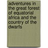 Adventures in the Great Forest of Equatorial Africa and the Country of the Dwarfs by Paul Belloni Du Chaillu