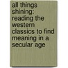 All Things Shining: Reading The Western Classics To Find Meaning In A Secular Age by Sean Dorrance Kelly