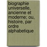 Biographie Universelle, Ancienne Et Moderne; Ou, Histoire, Par Ordre Alphabetique door Louis Gabriel Michaud