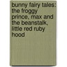 Bunny Fairy Tales: The Froggy Prince, Max and the Beanstalk, Little Red Ruby Hood door Rosemary Wells