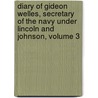 Diary Of Gideon Welles, Secretary Of The Navy Under Lincoln And Johnson, Volume 3 door Gideon Welles
