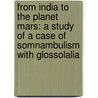 From India to the Planet Mars: A Study of a Case of Somnambulism with Glossolalia by Theodore Flournoy