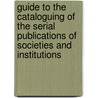 Guide To The Cataloguing Of The Serial Publications Of Societies And Institutions by Library Of Congress Map Division
