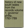 History of New South Wales from the Records Volume 1; Governor Phillip, 1783-1789 by George Burnett Barton