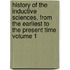 History of the Inductive Sciences, from the Earliest to the Present Time Volume 1