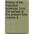 History of the Inductive Sciences, from the Earliest to the Present Time Volume 3