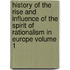 History of the Rise and Influence of the Spirit of Rationalism in Europe Volume 1
