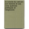 Le Concile Du Vatican: Son Histoire Et Ses Cons Quences Politiques Et Religieuses door Edmond De Pressens�