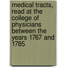 Medical Tracts, Read at the College of Physicians Between the Years 1767 and 1785 door George Baker