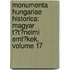Monumenta Hungariae Historica: Magyar T�T�Nelmi Eml�Kek, Volume 17