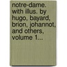 Notre-Dame. with Illus. by Hugo, Bayard, Brion, Johannot, and Others, Volume 1... door Victor Hugo