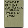 Paris and Its Story: by T. Okey; Illustrated by Katherine Kimball & O. F. M. Ward door Thomas Okey