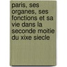 Paris, Ses Organes, Ses Fonctions Et Sa Vie Dans La Seconde Moitie Du Xixe Siecle by Maxime Du Camp