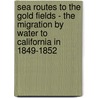 Sea Routes To The Gold Fields - The Migration By Water To California In 1849-1852 door Oscar Lewis