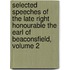 Selected Speeches Of The Late Right Honourable The Earl Of Beaconsfield, Volume 2