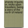 Shandy M'Guire, Or, Tricks Upon Travellers; Being A Story Of The North Of Ireland door Paul Peppergrass