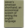 Siever's American Shorthand; An Economical System Of Writing The English Language by Philip Henry Siever